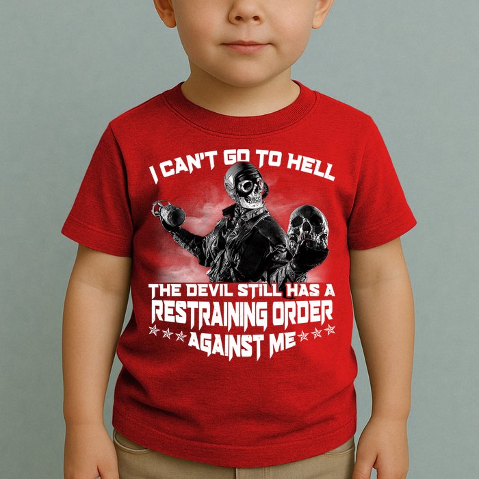 I Can't Go To Hell The Devil Has A Restraining Order Against Me Toddler T-Shirt