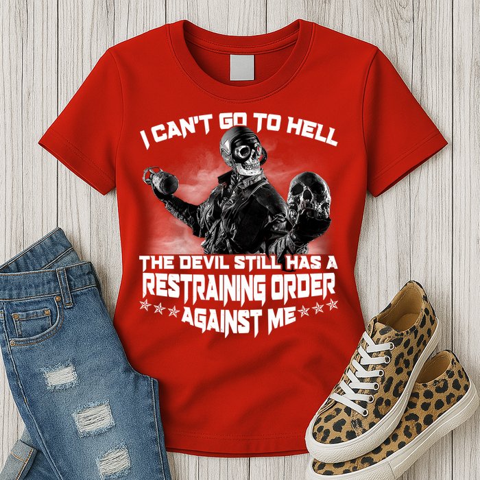 I Can't Go To Hell The Devil Has A Restraining Order Against Me Womens T-Shirt