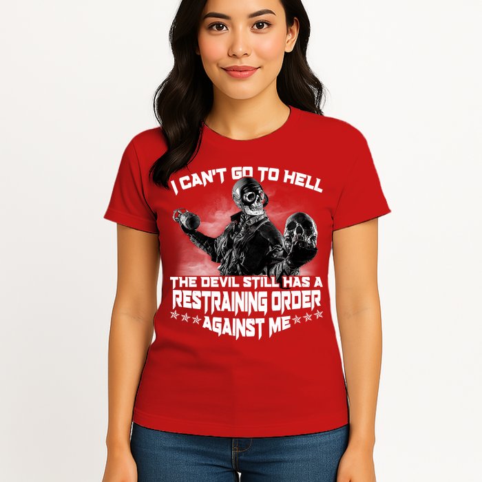 I Can't Go To Hell The Devil Has A Restraining Order Against Me Womens T-Shirt
