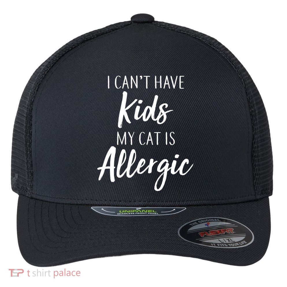 I Can't Have Kids My Cat Is Allergic Flexfit Unipanel Trucker Cap