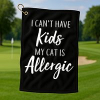 I Can't Have Kids My Cat Is Allergic Golf Towel