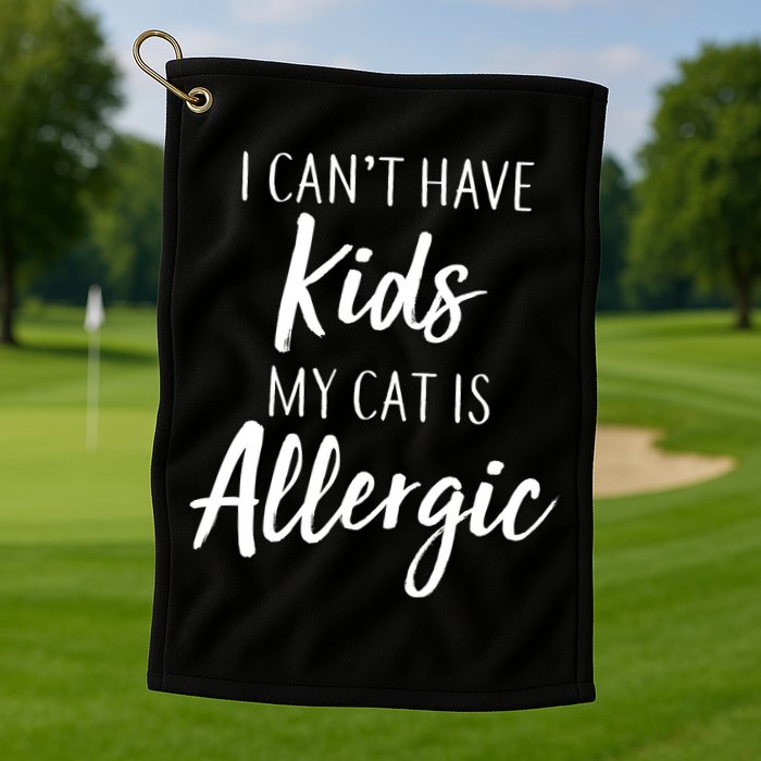 I Can't Have Kids My Cat Is Allergic Golf Towel