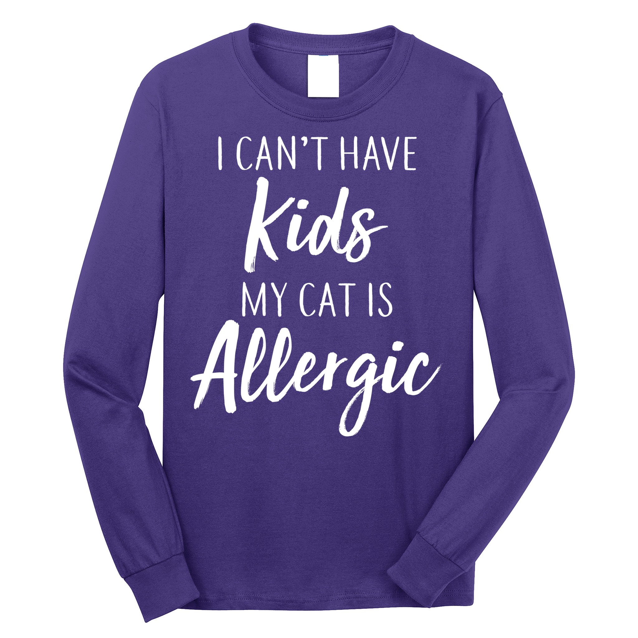 I Can't Have Kids My Cat Is Allergic Long Sleeve Shirt