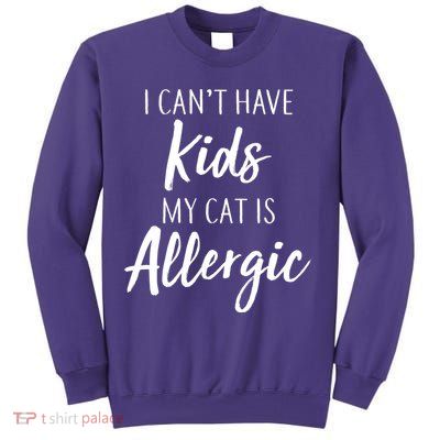 I Can't Have Kids My Cat Is Allergic Sweatshirt
