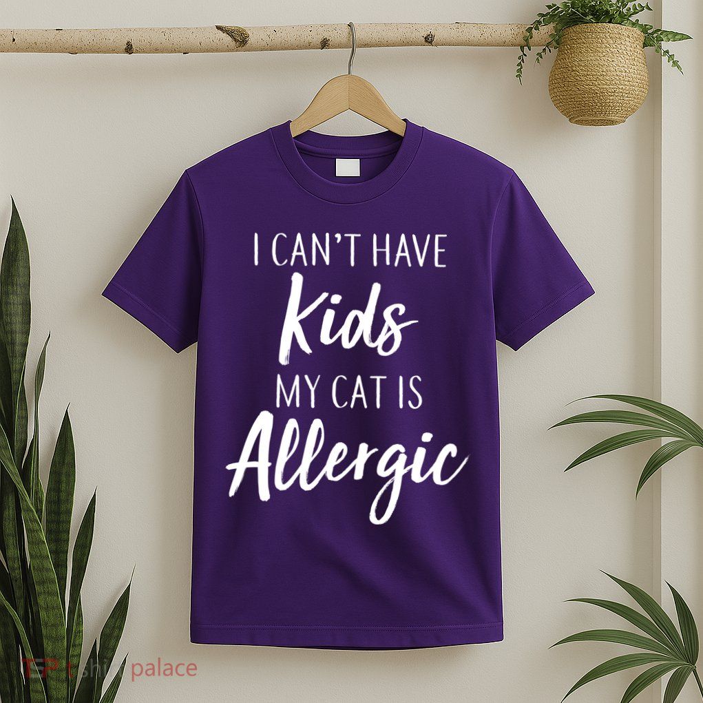 I Can't Have Kids My Cat Is Allergic T-Shirt