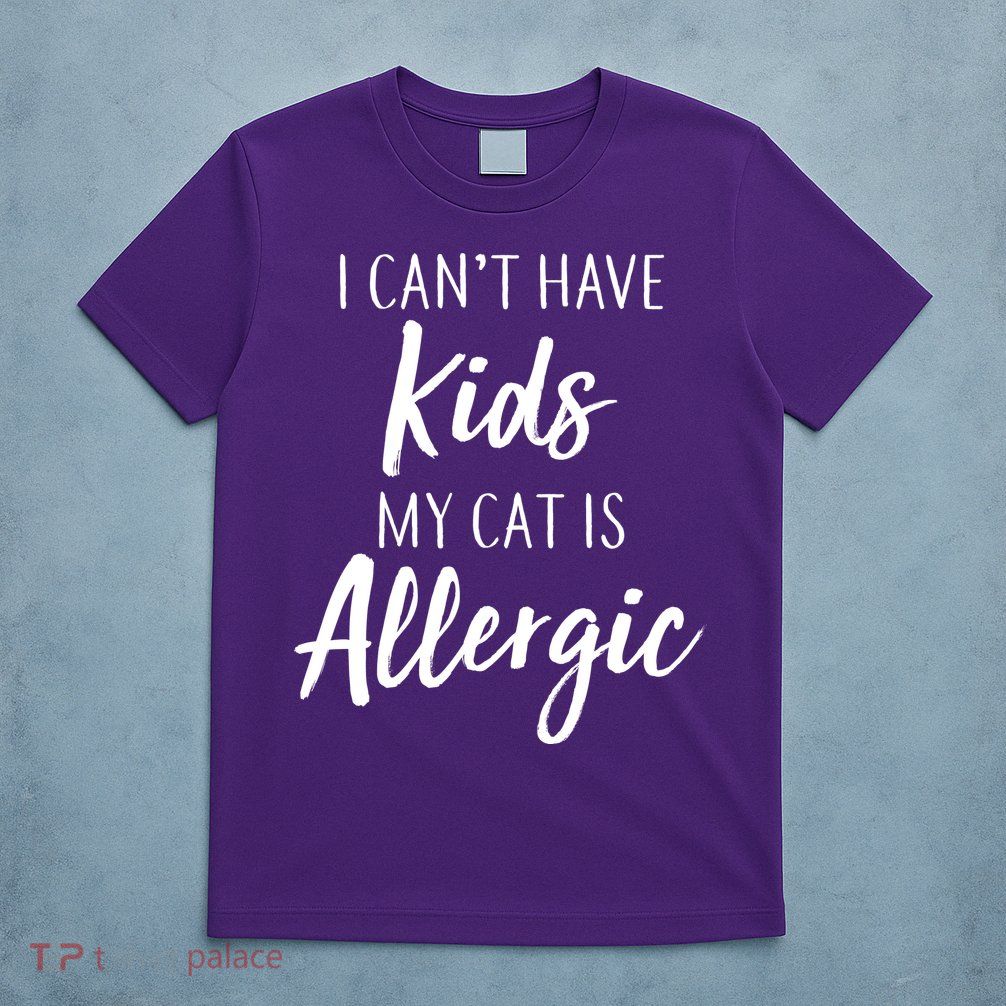 I Can't Have Kids My Cat Is Allergic T-Shirt