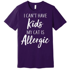 I Can't Have Kids My Cat Is Allergic Premium T-Shirt