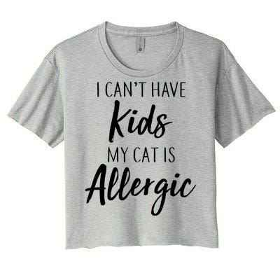 I Can't Have Kids My Cat Is Allergic Women's Crop Top Tee