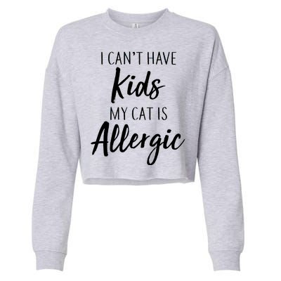 I Can't Have Kids My Cat Is Allergic Cropped Pullover Crew