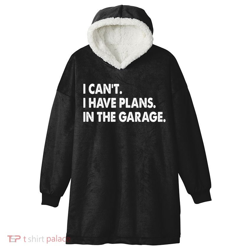 I Can't Have Plans In the Garage Hooded Wearable Blanket