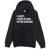 I Can't Have Plans In the Garage Premium Pullover Hoodie