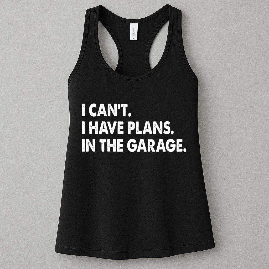 I Can't Have Plans In the Garage Womens Tank Top