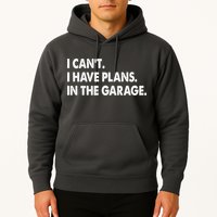 I Can't Have Plans In the Garage Hoodie