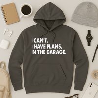 I Can't Have Plans In the Garage Hoodie