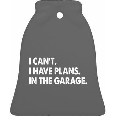 I Can't Have Plans In the Garage Ceramic Bell Ornament