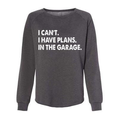 I Can't Have Plans In the Garage Womens California Wash Sweatshirt