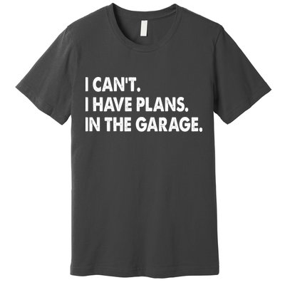 I Can't Have Plans In the Garage Premium T-Shirt