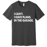 I Can't Have Plans In the Garage Premium T-Shirt