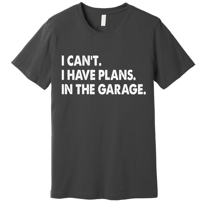 I Can't Have Plans In the Garage Premium T-Shirt