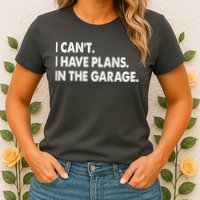 I Can't Have Plans In the Garage Womens T-Shirt