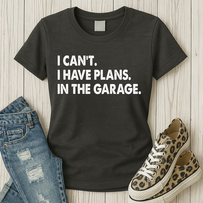 I Can't Have Plans In the Garage Womens T-Shirt