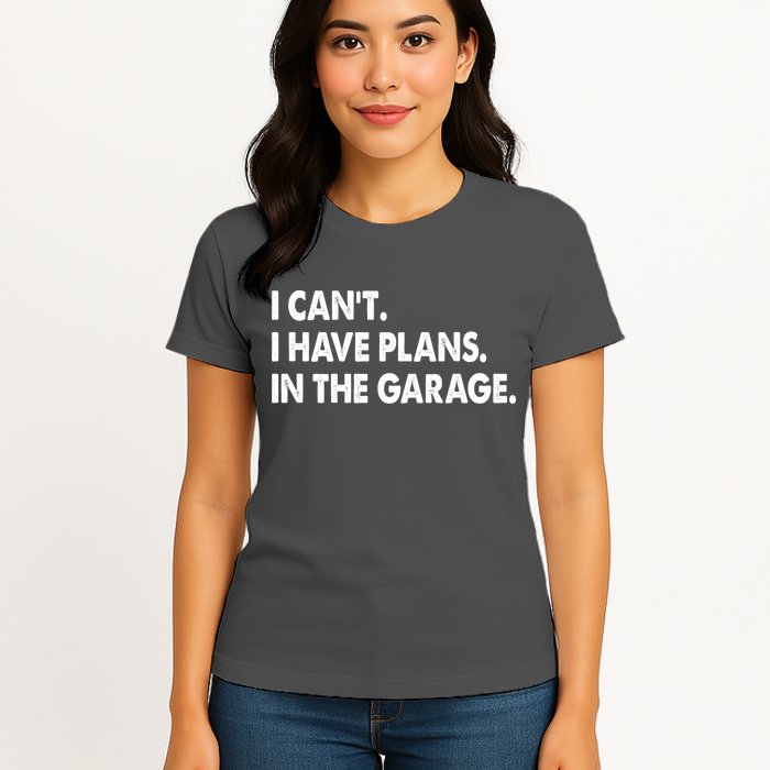 I Can't Have Plans In the Garage Womens T-Shirt