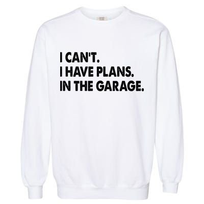 I Can't Have Plans In the Garage Garment-Dyed Sweatshirt