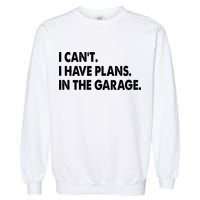 I Can't Have Plans In the Garage Garment-Dyed Sweatshirt