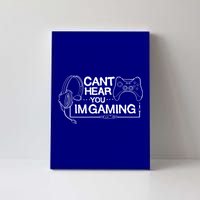 I Can't Hear You I'm Gaming Funny Gamer Canvas