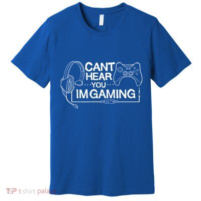 I Can't Hear You I'm Gaming Funny Gamer Premium T-Shirt