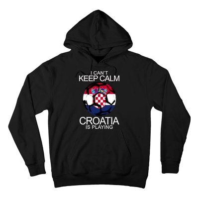 I Can't Keep Calm Croatia Is Playing Hoodie