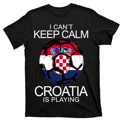 I Can't Keep Calm Croatia Is Playing T-Shirt