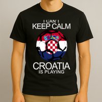 I Can't Keep Calm Croatia Is Playing T-Shirt