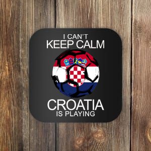 I Can't Keep Calm Croatia Is Playing Coaster