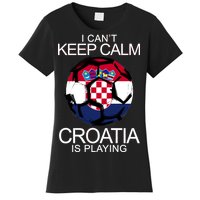 I Can't Keep Calm Croatia Is Playing Women's T-Shirt