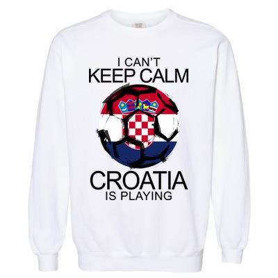 I Can't Keep Calm Croatia Is Playing Garment-Dyed Sweatshirt