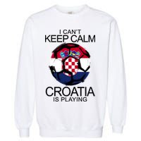I Can't Keep Calm Croatia Is Playing Garment-Dyed Sweatshirt