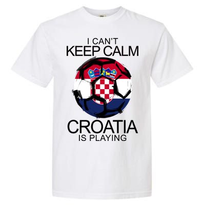 I Can't Keep Calm Croatia Is Playing Garment-Dyed Heavyweight T-Shirt