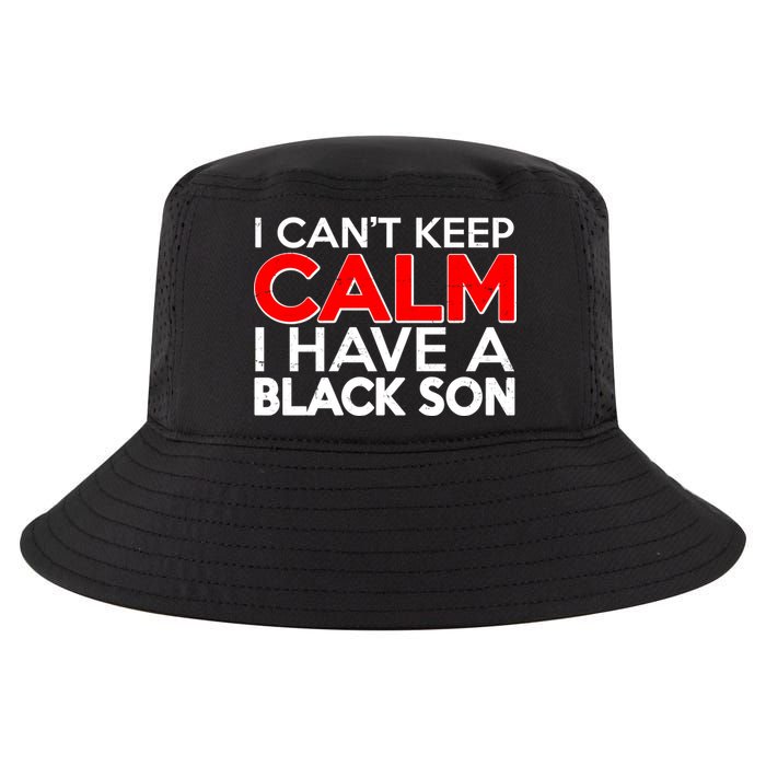 I Can't Keep Calm I Have A Black Son Cool Comfort Performance Bucket Hat