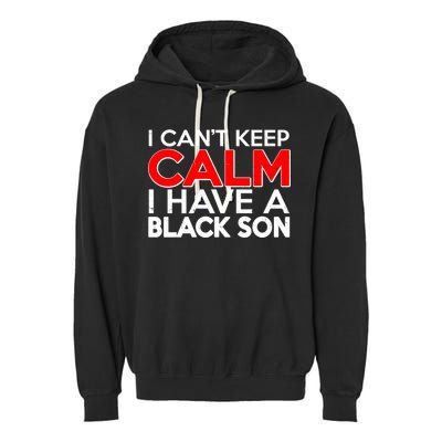 I Can't Keep Calm I Have A Black Son Garment-Dyed Fleece Hoodie