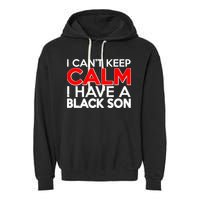 I Can't Keep Calm I Have A Black Son Garment-Dyed Fleece Hoodie