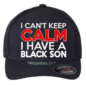 I Can't Keep Calm I Have A Black Son Flexfit Unipanel Trucker Cap