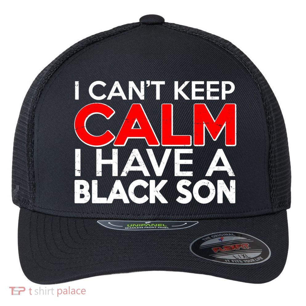 I Can't Keep Calm I Have A Black Son Flexfit Unipanel Trucker Cap