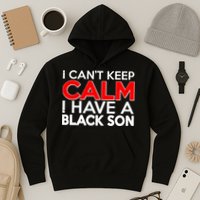 I Can't Keep Calm I Have A Black Son Hoodie