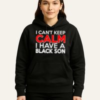I Can't Keep Calm I Have A Black Son Hoodie