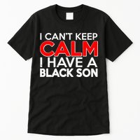 I Can't Keep Calm I Have A Black Son Tall T-Shirt