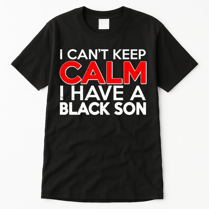 I Can't Keep Calm I Have A Black Son Tall T-Shirt