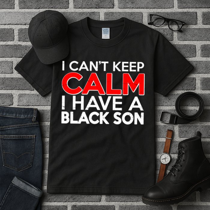 I Can't Keep Calm I Have A Black Son Tall T-Shirt