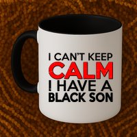 I Can't Keep Calm I Have A Black Son Mug