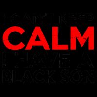 I Can't Keep Calm I Have A Black Son Mug